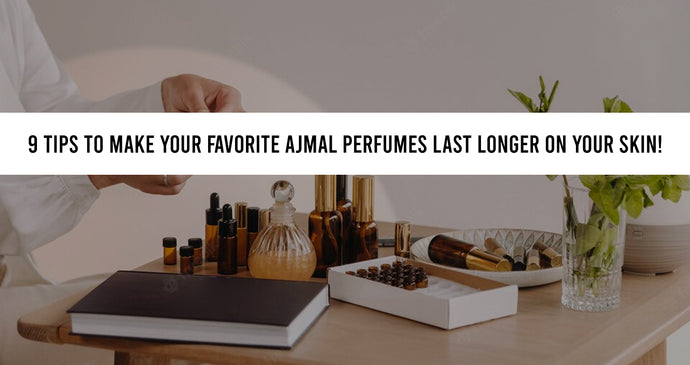 9 Tips to Make Your Favorite Ajmal Perfumes Last Longer on Your Skin!