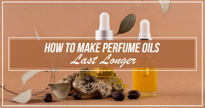 How to make Perfume oils last longer